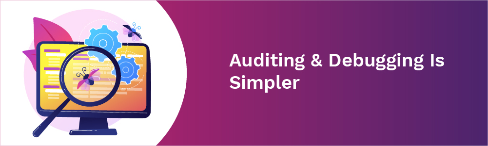 auditing and debugging is simpler